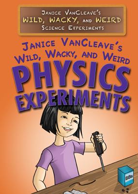 Janice VanCleave's Wild, Wacky, And Weird Physics Experiments