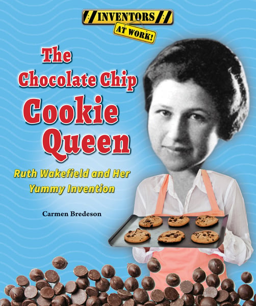 Chocolate Chip Cookie Queen: Ruth Wakefield And Her Yummy Invention, The