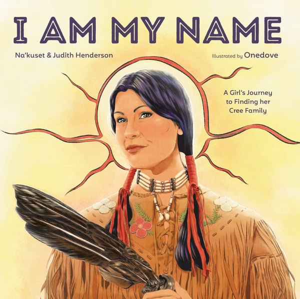 I Am My Name: A Girl's Journey To Finding Her Cree Family