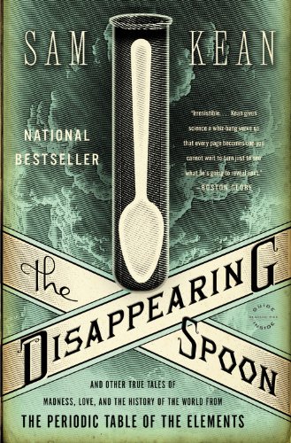 Disappearing Spoon: And Other True Tales Of Madness, Love, And The History Of The World From The Periodic Table Of The Elements, The