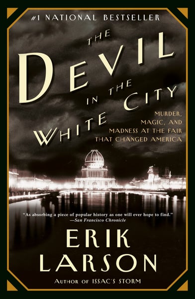 Devil In The White City: Murder, Magic, And Madness At The Fair That Changed America, The