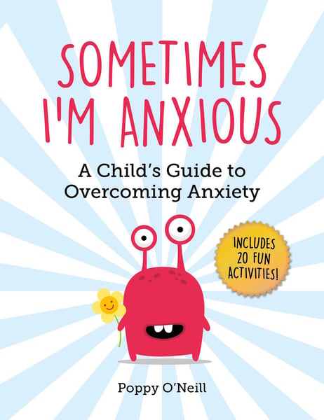 Sometimes I'm Anxious: A Child's Guide To Overcoming Anxiety