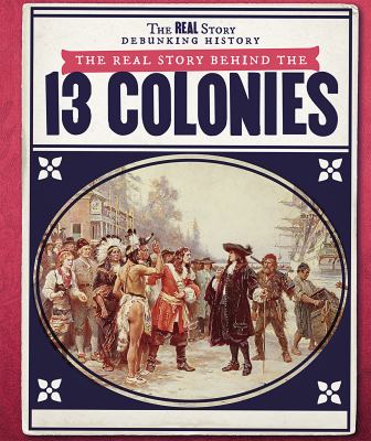 Real Story Behind The Thirteen Colonies, The