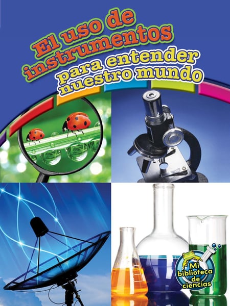 El Uso De Instrumentos Para Entender Nuestro Mundo (Using Tools To Understand Our World)