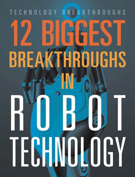 12 Biggest Breakthroughs In Robot Technology, The