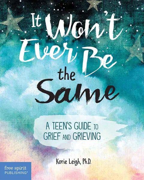 It Won't Ever Be The Same: A Teen's Guide To Grief And Grieving