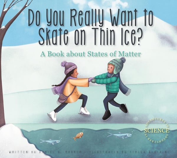 Do You Really Want To Skate On Thin Ice? A Book About States Of Matter