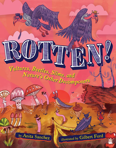 Rotten!: Vultures, Beetles, Slime, And Nature's Other Decomposers