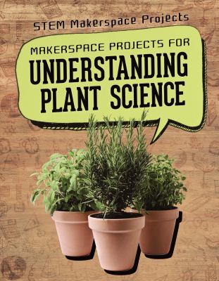Makerspace Projects For Understanding Plant Science
