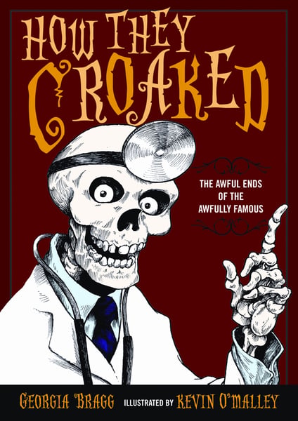 How They Croaked: The Awful Ends Of The Awfully Famous