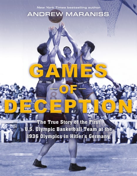 Games Of Deception: The True Story Of The First U.S. Olympic Basketball Team At The 1936 Olympics In Hitler's Germany
