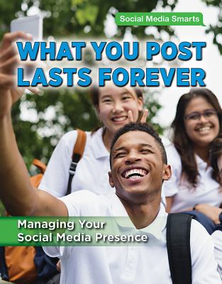 What You Post Lasts Forever: Managing Your Social Media Presence