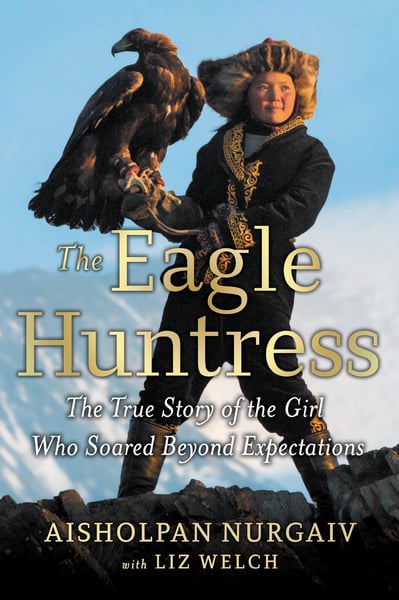 Eagle Huntress: The True Story Of The Girl Who Soared Beyond Expectations, The