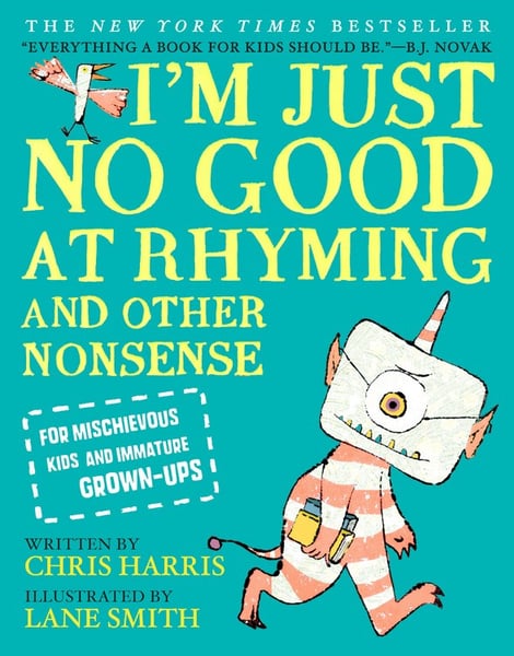I'm Just No Good At Rhyming: And Other Nonsense For Mischievous Kids And Immature Grown-Ups