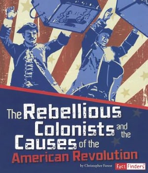 Rebellious Colonists And The Causes Of The American Revolution