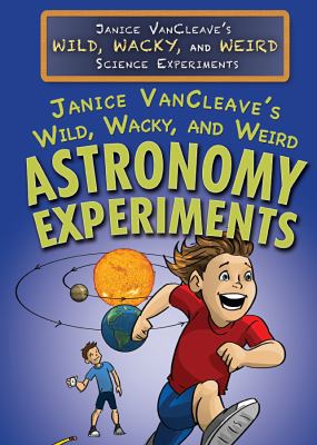 Janice VanCleave's Wild, Wacky, And Weird Astronomy Experiments