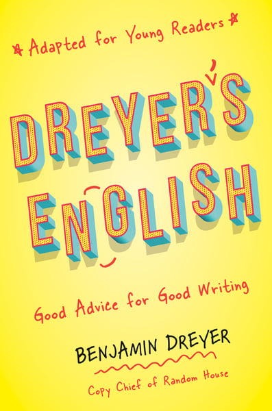Dreyer's English: Good Advice For Good Writing (Young Readers Edition)