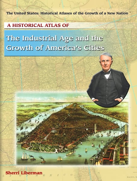 Historical Atlas Of The Industrial Age And The Growth Of America's Cities, A