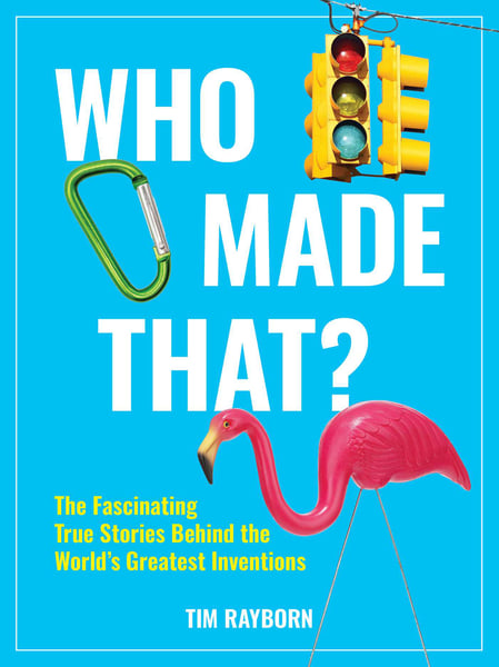 Who Made That?: The Fascinating True Stories Behind The World's Greatest Inventions
