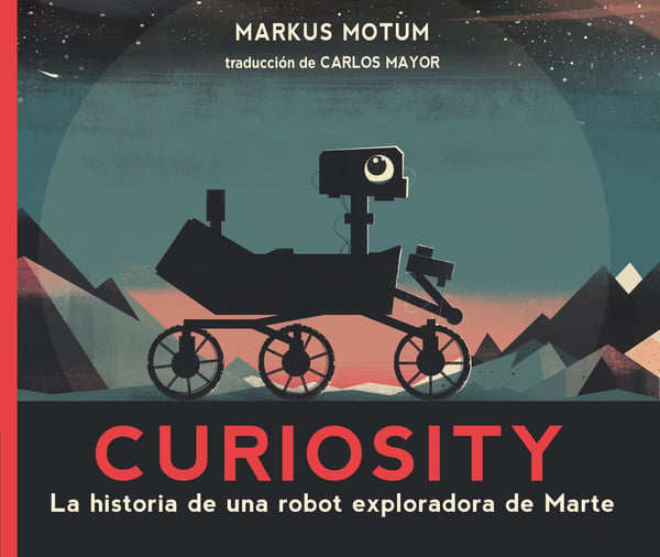 Curiosity: La Historia De Una Robot Exploradora De Marte (Curiosity: The Story Of A Mars Rover)