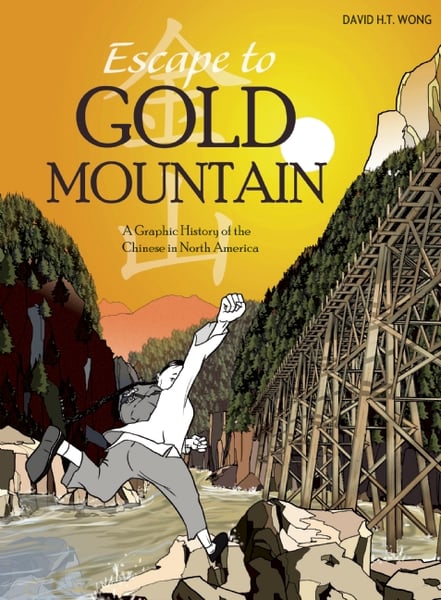 Escape To Gold Mountain: A Graphic History Of The Chinese In North America