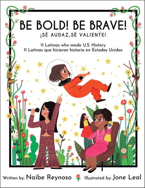 Be Bold! Be Brave! 11 Latinas Who Made U.S. History / Se Audaz! Se Valiente! 11 Latinas Que Hicieron Historia En Los Estados Unidos