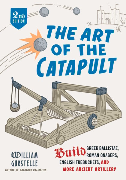 Art Of The Catapult: Build Greek Ballistae, Roman Onagers, English Trebuchets, And More Ancient Artillery, The