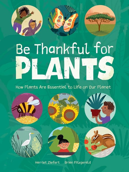 Be Thankful For Plants: How Plants Are Essential To Life On Our Planet