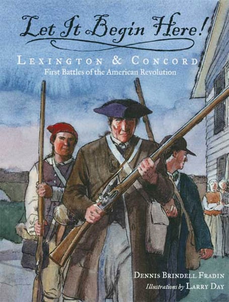 Let It Begin Here! Lexington And Concord: First Battles Of The American Revolution