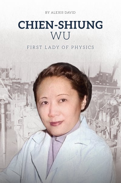 Chien-Shiung Wu: First Lady Of Physics
