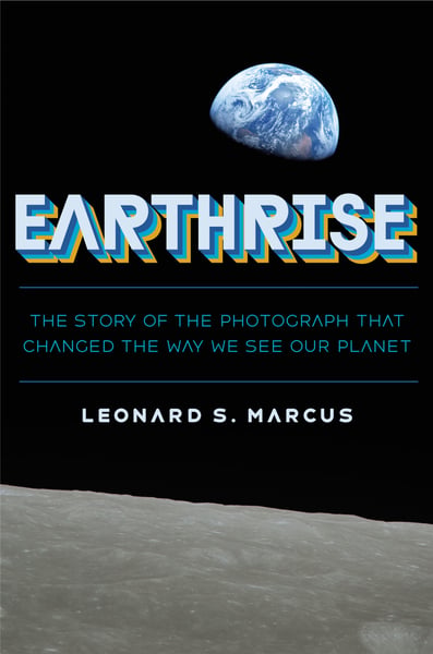 Earthrise: The Story Of The Photograph That Changed The Way We See Our Planet