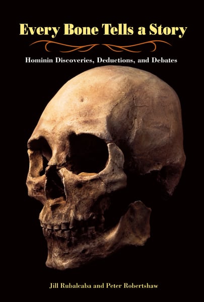 Every Bone Tells A Story: Hominin Discoveries, Deductions, And Debates