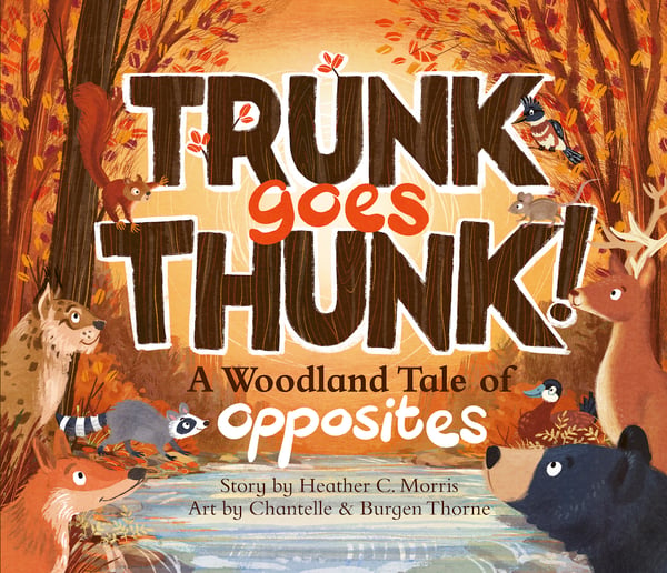 Trunk Goes Thunk!: A Woodland Tale Of Opposites