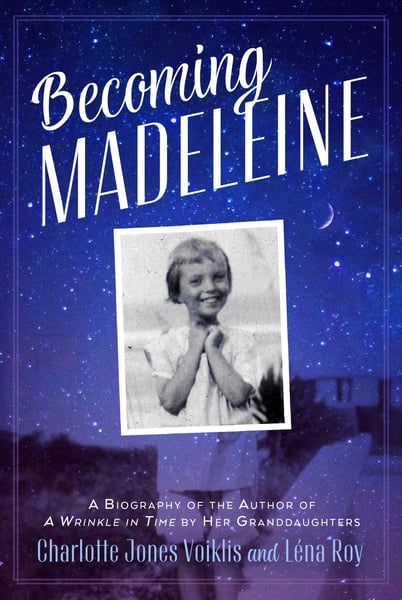 Becoming Madeleine: A Biography Of The Author Of A Wrinkle In Time By Her Granddaughters