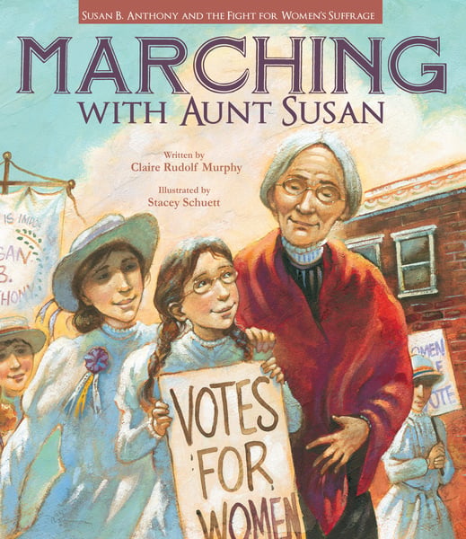 Marching With Aunt Susan: Susan B. Anthony And The Fight For Women's Rights