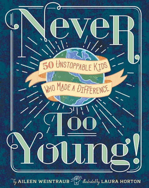 Never Too Young! 50 Unstoppable Kids Who Made A Difference
