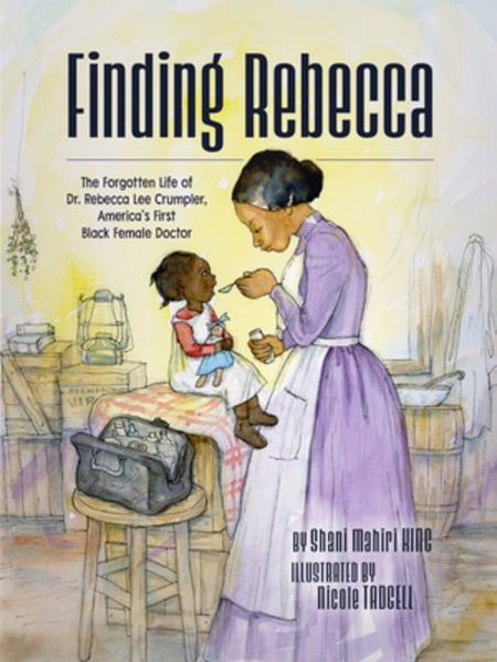 Finding Rebecca: The Forgotten Life Of Dr. Rebecca Lee Crumpler, America's First Black Female Doctor