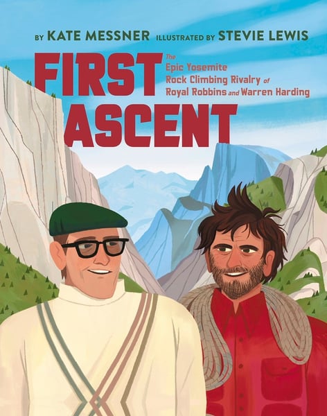 First Ascent: The Epic Yosemite Rock-Climbing Rivalry Of Royal Robbins And Warren Harding