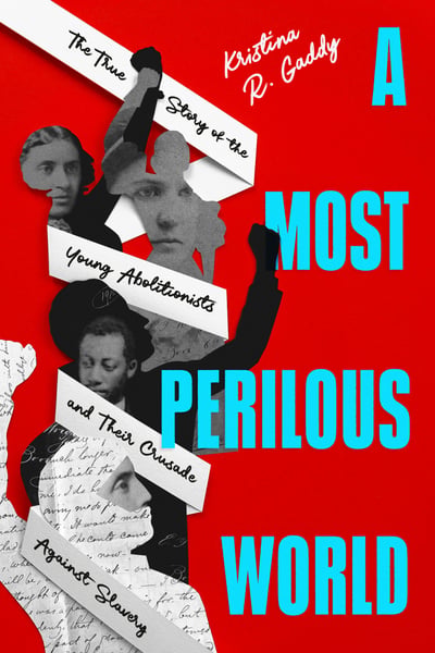 Most Perilous World: The True Story Of The Young Abolitionists And Their Crusade Against Slavery, A