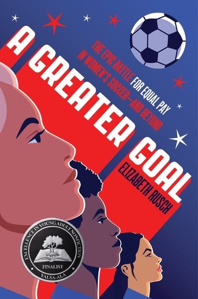 Greater Goal: The Epic Battle For Equal Pay In Women's Soccer-And Beyond, A