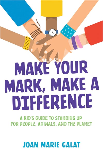 Make Your Mark, Make A Difference: A Kid's Guide To Standing Up For People, Animals, And The Planet