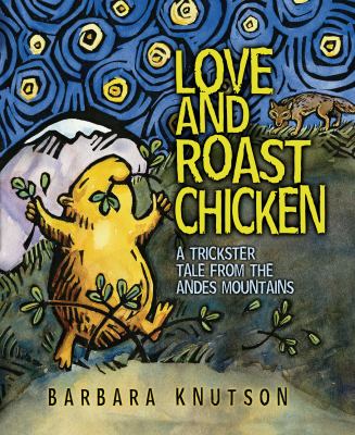 Love And Roast Chicken: A Trickster Tale From The Andes Mountains