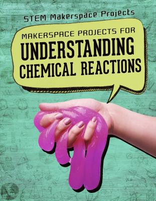 Makerspace Projects For Understanding Chemical Reactions