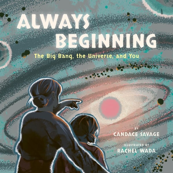 Always Beginning: The Big Bang, The Universe, And You