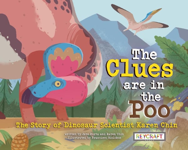 Clues Are In The Poo: The Story Of Dinosaur Scientist Karen Chin, The