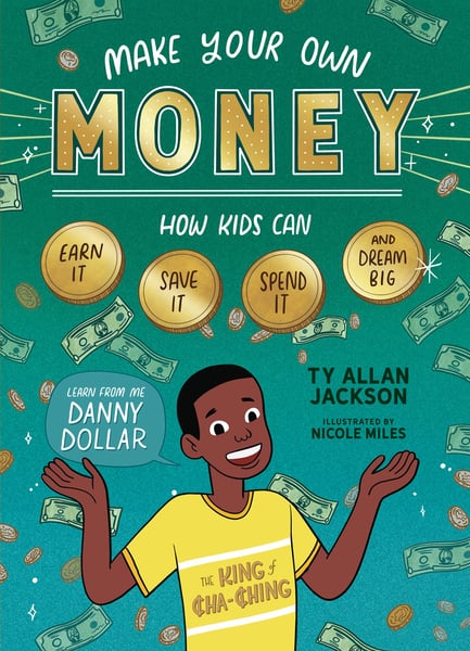 Make Your Own Money: How Kids Can Earn It, Save It, Spend It, And Dream Big With Danny Dollar, The King Of Cha-Ching