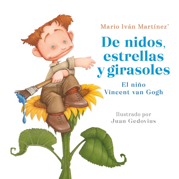 De Nidos, Estrellas Y Girasoles. El Nino Vincent Van Gogh (Nests, Stars And Sunflowers: Vincent Van Gogh As A Child)