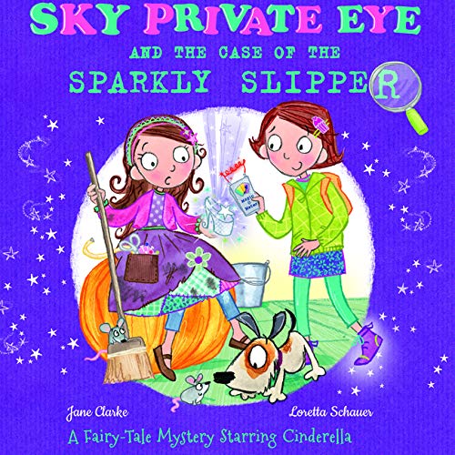 Sky Private Eye And The Case Of The Sparkly Slipper: A Fairytale Mystery Starring Cinderella