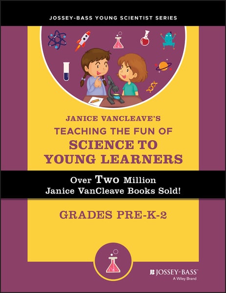 Janice VanCleave's Teaching The Fun Of Science To Young Learners: Grades PreK Through 2