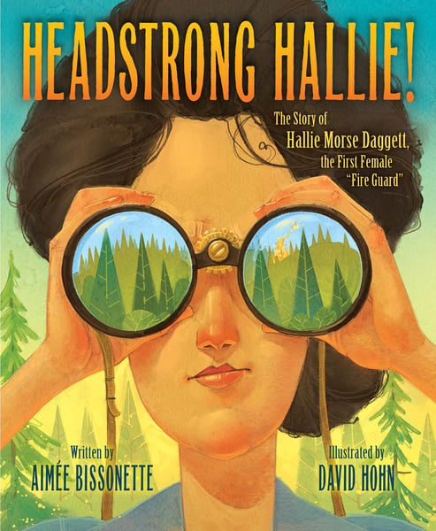 Headstrong Hallie! The Story Of Hallie Morse Daggett, The First Female Fire Guard